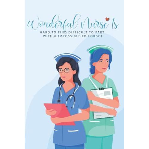Wonderful Nurse Is: Hard To Find Difficult To Part With & Impossible To Forget : Great As Nurse Journal/Organizer/Practitioner Gift Or Nurse Graduation Gift (Nurse Notebooks & Gifts)   de unknown  Format Broch 