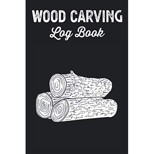 Wood Carving Log Book Woodworkers Shop Journal: Woodworking Notebook To Record Your Carver Projects,Plans,Sketches,Patterns & Material ... Fastening/Diy Furniture Notes & Design Making   de Publishing, P2VF2TUQZ9E  Format Broch 