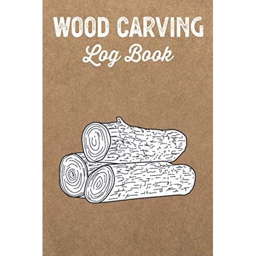 Wood Carving Log Book Woodworkers Shop Journal: Woodworking Notebook To Record Your Carver Projects,Plans,Sketches,Patterns & Material ... Fastening/Diy Furniture Notes & Design Making   de Publishing, P2VF2TUQZ9E  Format Broch 