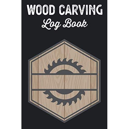 Wood Carving Log Book Woodworkers Shop Journal: Woodworking Notebook To Record Your Carver Projects,Plans,Sketches,Patterns & Material ... Fastening/Diy Furniture Notes & Design Making   de Publishing, P2VF2TUQZ9E  Format Broch 