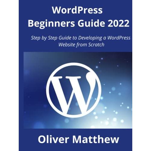 Wordpress Beginners Guide 2022: Step By Step Guide To Developing A Wordpress Website From Scratch   de Matthew, Oliver  Format Broch 