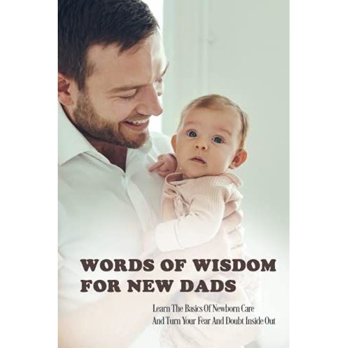Words Of Wisdom For New Dads: Learn The Basics Of Newborn Care & Turn Your Fear And Doubt Inside Out: What Do First Time Dads Need   de Hotze, Dong  Format Broch 