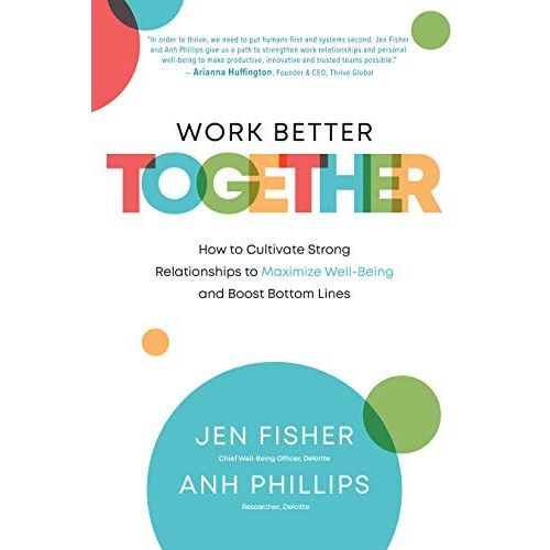 Work Better Together: How To Cultivate Strong Relationships To Maximize Well-Being And Boost Bottom Lines    Format Reli 
