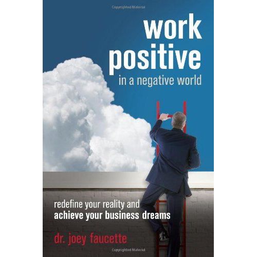 Work Positive In A Negative World: Redefine Your Reality And Achieve Your Business Dreams   de Joey Faucette  Format Broch 