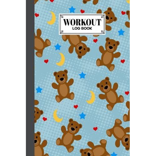 Workout Log Book: Teddy Bears Workout Log Book, Gym, Fitness And Training Diary - Set Goals, Track Workouts And Record Progress, 121 Pages, Size 6