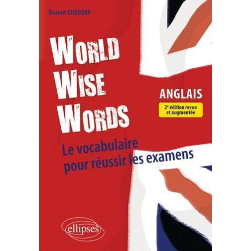 World Wise Words - Le Vocabulaire Anglais Pour Russir Les Examens - 2e dition Revue Et Augmente  