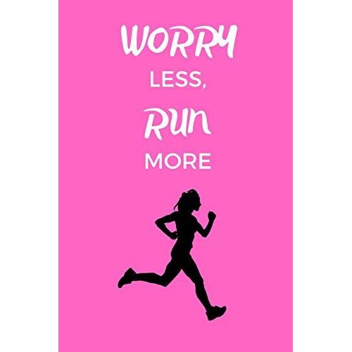 Worry Less, Run More: Gift Idea For Jogger, Runner & Marathoner, Running Gifts, Running Journal, Running Notebook (6 X 9 Lined Notebook, 120 Pages)    Format Broch 