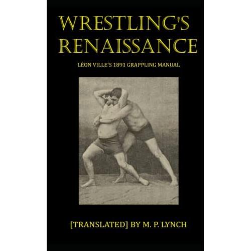 Wrestling's Renaissance: Lon Ville's 1891 Grappling Manual   de M. P. Lynch, [Translated]  Format Broch 