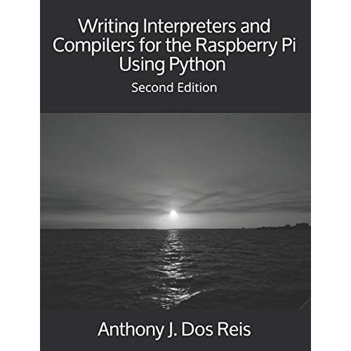 Writing Interpreters And Compilers For The Raspberry Pi Using Python: Second Edition   de Dos Reis, Anthony J.  Format Broch 