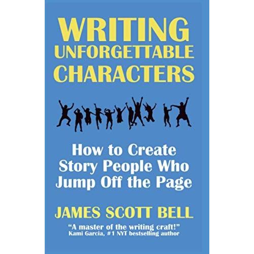 Writing Unforgettable Characters: How To Create Story People Who Jump Off The Page    Format Broch 