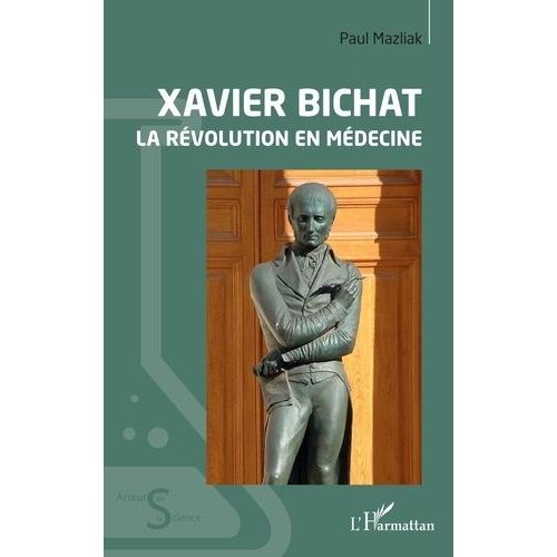 Xavier Bichat - La Rvolution En Mdecine   de paul mazliak  Format Beau livre 
