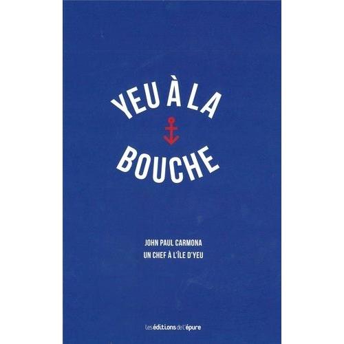 Yeu  La Bouche - John Paul Carmona, Un Chef  L'le D'yeu   de Archambeau Sylvie  Format Broch 