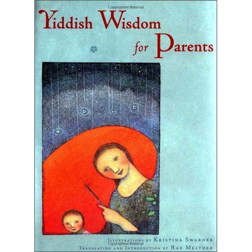 Yiddish Wisdom For Parents - Yiddishe Khokhme Far Eltern / Illustrations By Kristina Swarner   de Rae Meltzer