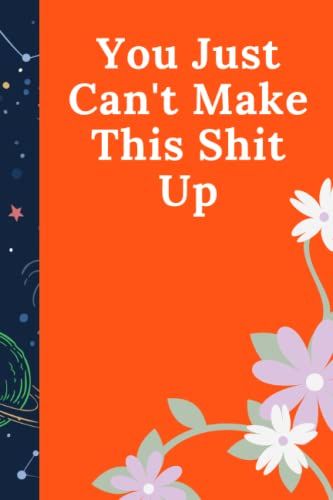 You Just Can't Make This Shit Up: Funny Notebook Journal For Work Office Notebook, Great Gift For Friend Or Somebody You Love Funny Home Work Desk Swear Word Humor Journaling   de AM, HICH  Format Broch 