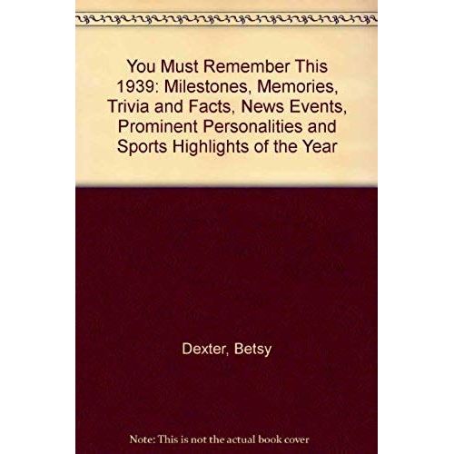 You Must Remember This 1939: Milestones, Memories, Trivia And Facts, News Events, Prominent Personalities And Sports Highlights Of The Year   de unknown  Format Broch 
