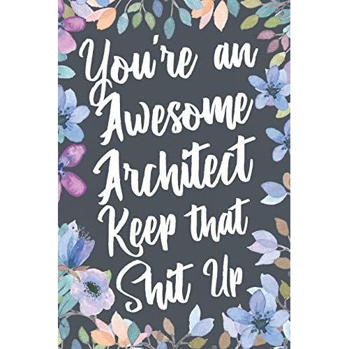 You're An Awesome Architect Keep That Shit Up: Funny Joke Appreciation & Encouragement Gift Idea For Architects. Thank You Gag Notebook Journal & Sketch Diary Present.   de Profession Humor, Unshepherd  Format Broch 