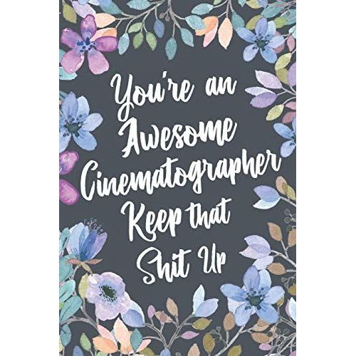 You're An Awesome Cinematographer Keep That Shit Up: Funny Joke Appreciation & Encouragement Gift Idea For Cinematographers. Thank You Gag Notebook Journal & Sketch Diary Present.   de Box, Profession Humor  Format Broch 