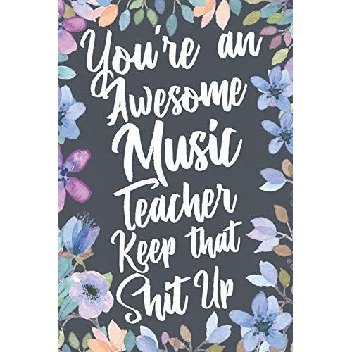 You're An Awesome Music Teacher Keep That Shit Up: Funny Joke Appreciation & Encouragement Gift Idea For Music Teachers. Thank You Gag Notebook Journal & Sketch Diary Present.   de Box, Profession Humor  Format Broch 