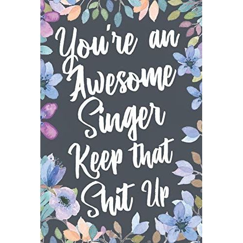 You're An Awesome Singer Keep That Shit Up: Funny Joke Appreciation & Encouragement Gift Idea For Singers. Thank You Gag Notebook Journal & Sketch Diary Present.   de unknown  Format Broch 