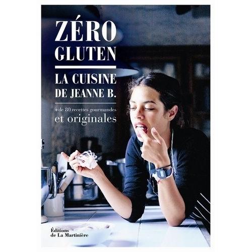 Zro Gluten - La Cuisine De Jeanne B. + De 80 Recettes Gourmandes Et Originales   de B Jeanne  Format Reli 