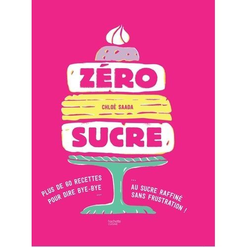 Zro Sucre - 60 Recettes Pour Dire Bye-Bye Au Sucre Raffin Sans Frustration !   de Saada Chlo  Format Beau livre 
