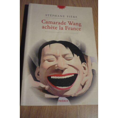 Camarade Wang Achète La France De Stéphanie Fière - Éditions Phébus (7 Rue Des Canettes, Paris ) - 2016