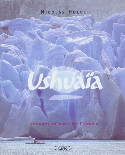 Nicolas Hulot Ushuaïa Voyage Au Coeur De L'absolu