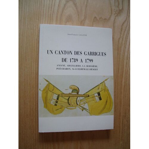 Un Canton Des Garrigues De 1789 À 1799; Aniane, Argelliers La Boissière, Puéchabon, St-Guillem-Le-Désert; J.F. Lalane