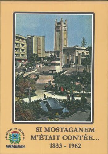 Si Mostaganem M'était Contée... 1833 - 1962. Avec Cd Audio Et Dvd. Association Des Anciens De Mostaganem 2015