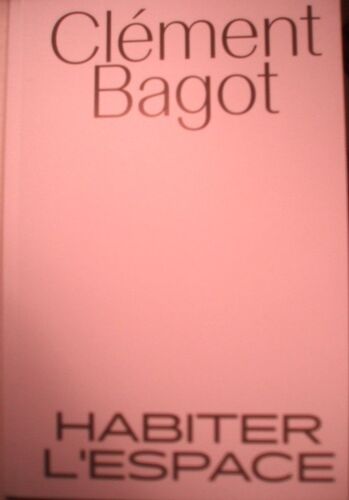 Clément Bagot, Habiter L'espace, Catalogue De L'exposition De 2020 Aux Sables D'olonne, Abbaye St Jean D'orbestier, In-8 (18 X 12 Cm), 58 Pages, I S B N : 9782913981737.