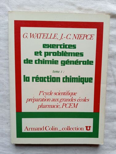 G. Watelle / J.-C. Niepce, Exercices Et Problèmes De Chimie Générale, Tome 1 : La Réaction Chimique - 1er Cycle Scientifique, Préparation Aux Grandes Écoles, Pharmacie, Pcem, Armand Colin, 1976