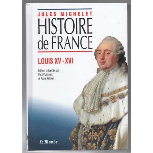 Jules Michelet - Histoire De France - Louis Xv - Louis Xvi - Texte Intégral - Réédition Le Monde