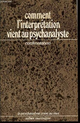 Comment L'interpretation Vient Au Psychanalyste : Journees Confrontation - Collection La Psychanalyse Prise Au Mot.