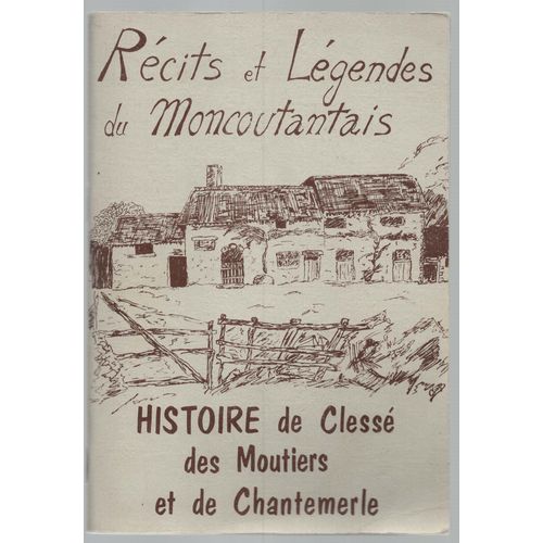 Récits Et Légendes Du Moncoutantais. Histoire De Clessé, Des Moutiers Et De Chantemerle