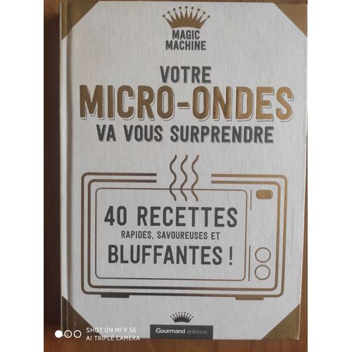Votre Micro-Ondes Va Vous Surprendre : 40 Recettes Rapides Savoureuses Et Bluffantes !