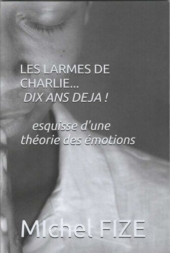 Fize Michel "Les Larmes De Charlie..." Dix Déjà ! Esquisse D'une Théorie Des Émotions