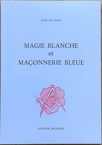 Loge Sub Rosa. Magie Blanche Et Maçonnerie Bleue.