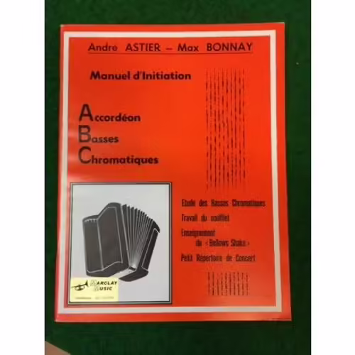 André Astier - Max Bonnay : Manuel D'initiation Accordéon Basses Chromatiques - Etude Des Basses Chromatiques, Travail Du Soufflet, Enseignement Du "Bellows Shake", Petit Répertoire De Concert