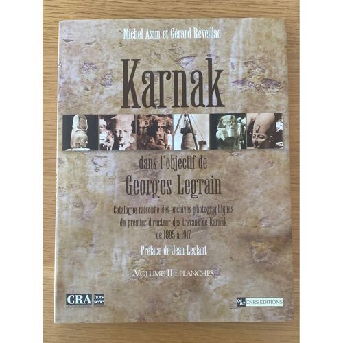 Karnak Dans L’Objectif De Georges Legrain. Tome 2.Catalogue Raisonné Des Archives Photographiques Du Premier Directeur Des Travaux De Karnak De 1895 À 1917.
