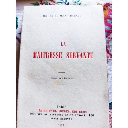 La Maitresse Servante De Jérome Et Jean Tharaud Chez Emile-Paul Frères Editeurs 1(Ème Édition 1912. Justification De Tirage N° 8917