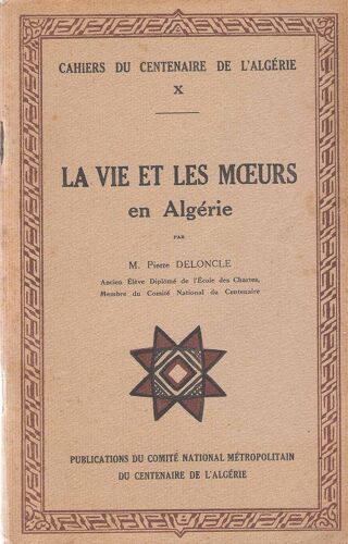 Cahiers Du Centenaire De L'algérie X - La Vie Et Les Moeurs En Algérie