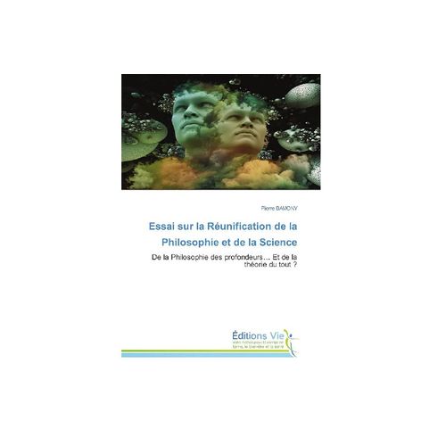 Essai Sur La Réunification De La Philosophie Et De La Science - De La Philosophie Des Profondeurs… Et De La Théorie Du Tout ? - Pierre Bamony