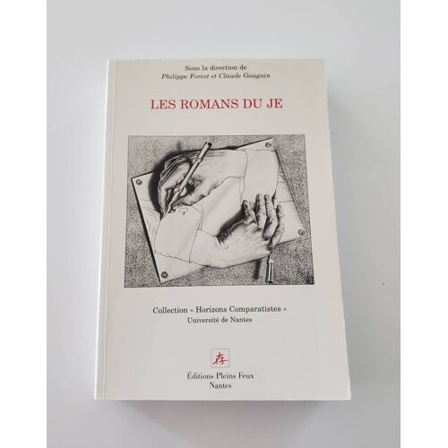 Les Romans Du Je, Sous La Direction De Philippe Forest Et Claude Gaugain, Collection Horizons Comparatistes De Nantes, Editions Pleins Feux