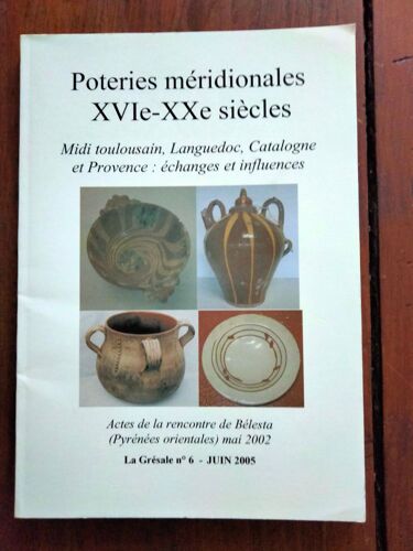 Poteries Méridionales Xvie-Xxe Siècles - Midi Toulousain Languedoc Catalogne Et Provence : Grésale N 6 Juin 2005