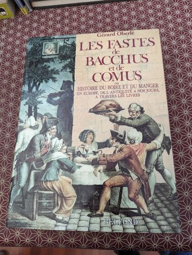 Gérard Oberlé. Les Fastes De Bacchus Et De Comus Ou Histoire Du Boire Et Du Manger En Europe De L(')Antiquité À Nos Jours À Travers Les Livres. Belfond 1989