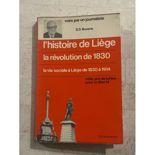 L’Histoire De Liège - La Révolution De 1830 - La Vie Sociale À Liège De 1830 À 1914 - Par D. D. Boverie 