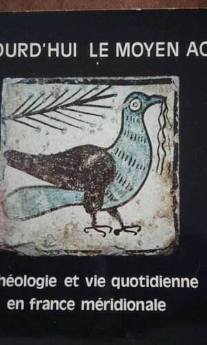 Archéologie Et Vie Quotidienne En France Méridionale. Aujourd'hui Le Moyen Âge. Direction Du Patrimoine