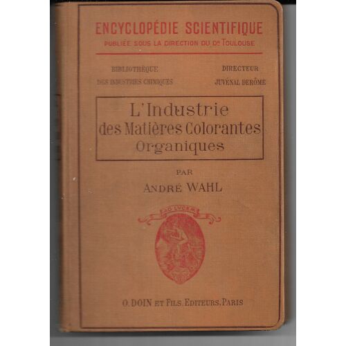 L'industrie Des Matières Colorantes Organiques, André Wahl, Avec Figures Dans Le Texte ; Encyclopédie Scientifique, Octave Doin Et Fils Éditeurs, 1912