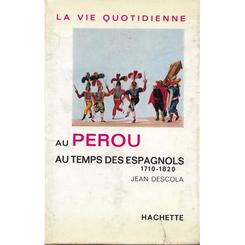 La Vie Quotidienne Au Pérou Au Temps Des Espagnols. 1710-1820