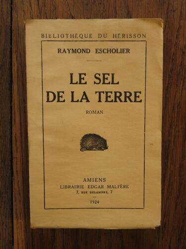 Le Sel De La Terre De Raymond Escholier. Librairie Edgar Malfère, Amiens, Collection "Bibliothèque Du Hérisson". 1924, Édition Originale